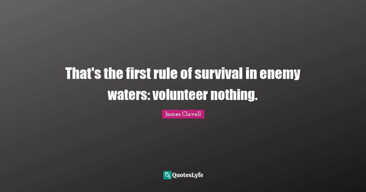 That's the first rule of survival in enemy waters: volunteer nothing.