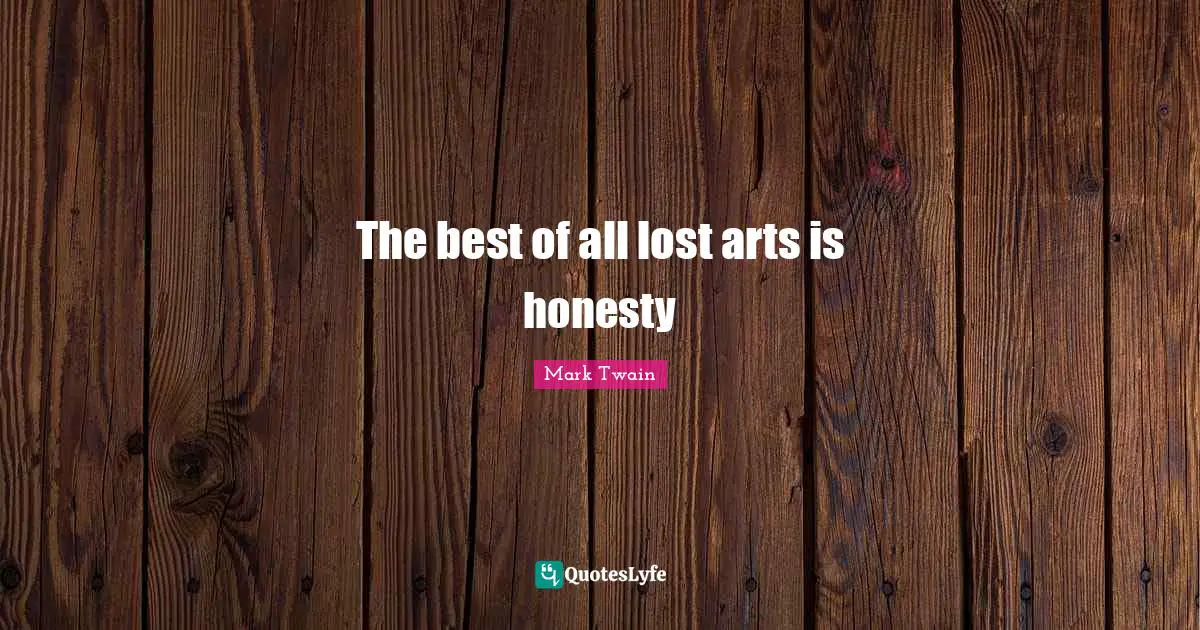 The best of all lost arts is honesty