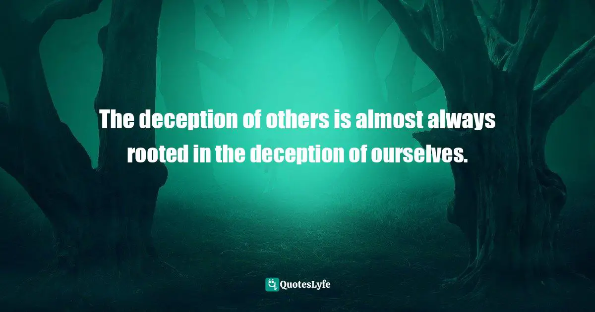 Bill W. Quotes: "The deception of others is almost always rooted in the deception of ourselves."