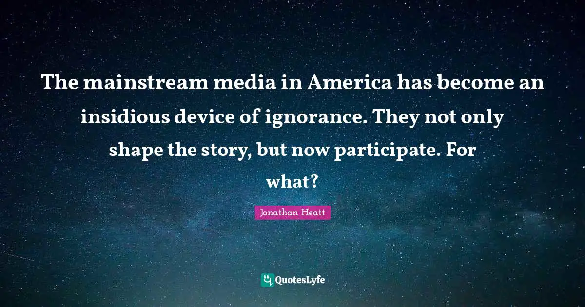 The mainstream media in America has become an insidious device of ignorance. They not only shape the story, but now participate. For what?