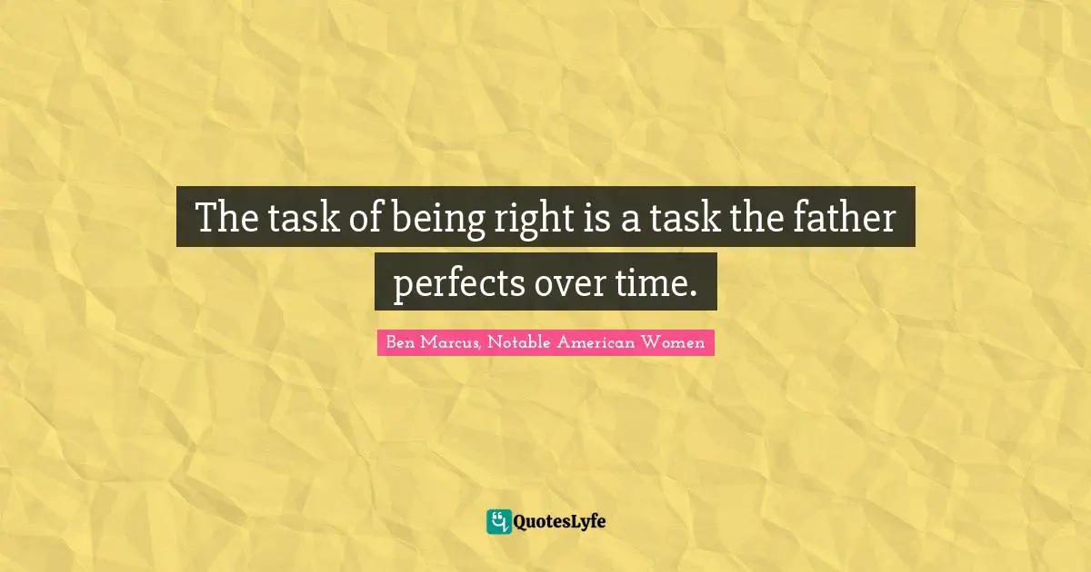 The task of being right is a task the father perfects over time.