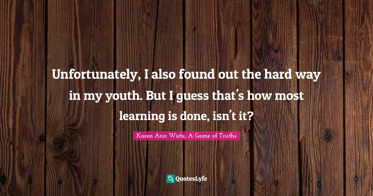 Unfortunately, I also found out the hard way in my youth. But I guess that's how most learning is done, isn't it?