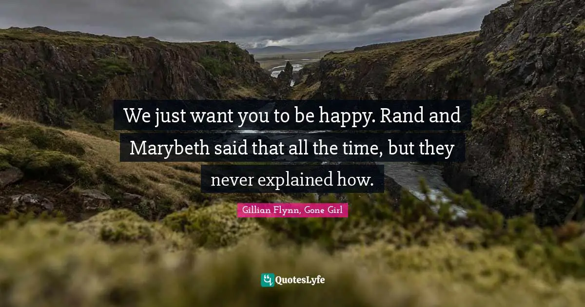 We just want you to be happy. Rand and Marybeth said that all the time, but they never explained how.