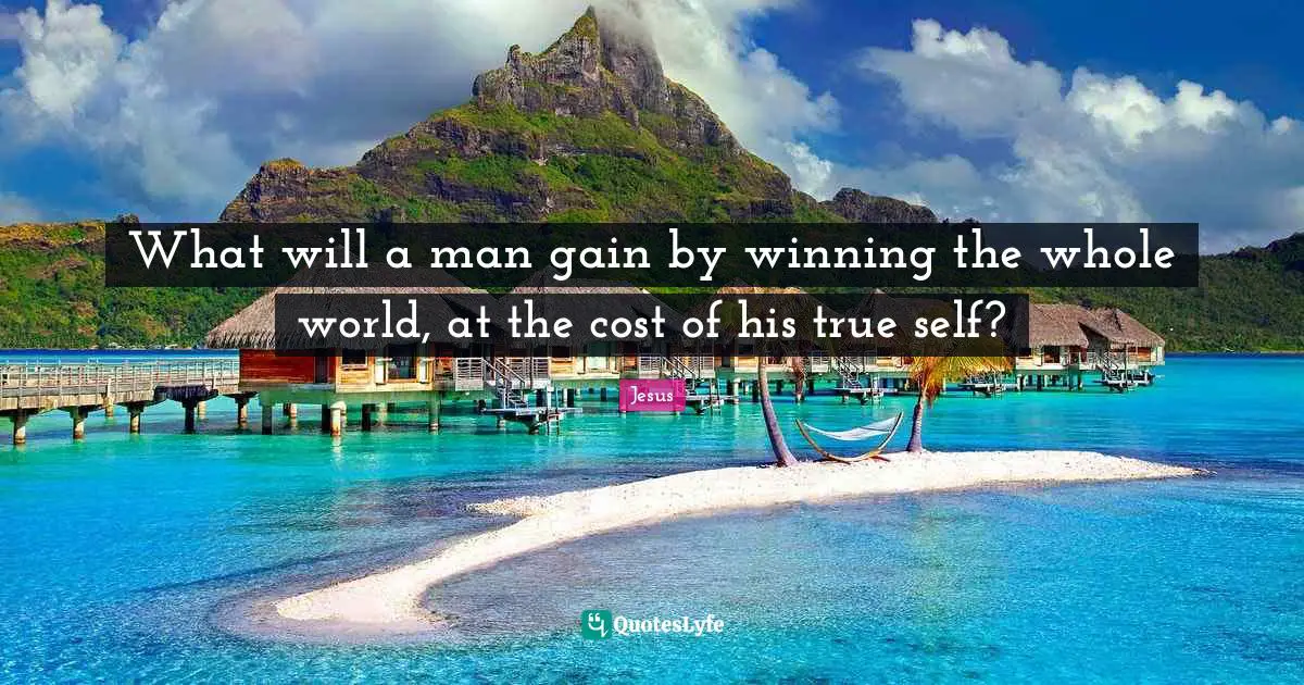 What will a man gain by winning the whole world, at the cost of his true self?