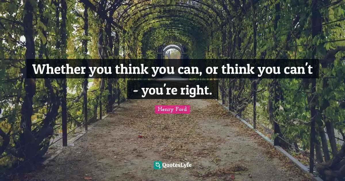 Positive Thoughts Quotes: "Whether you think you can, or think you can't - you're right."