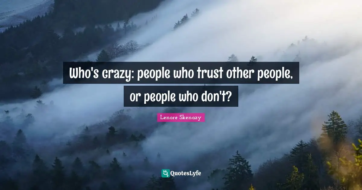 Parenting Quotes: "Who's crazy: people who trust other people, or people who don't?"
