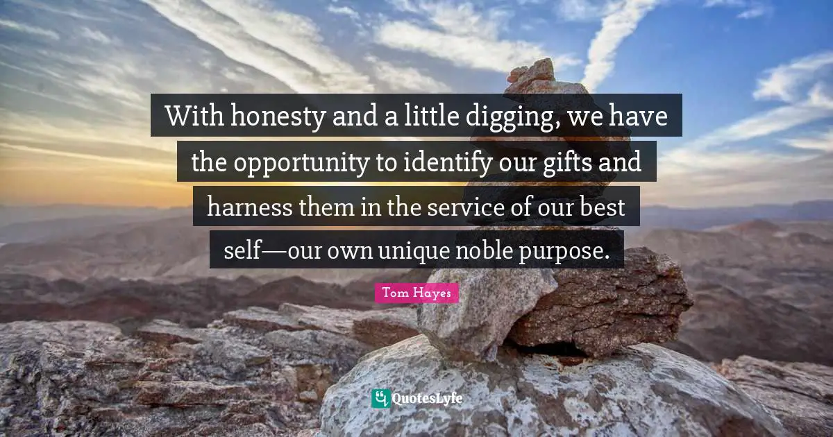 Opportunity Life Quotes: "With honesty and a little digging, we have the opportunity to identify our gifts and harness them in the service of our best self—our own unique noble purpose."