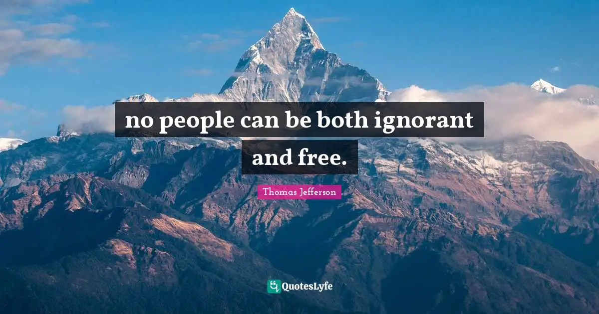 Freedom Of Thought Quotes: "no people can be both ignorant and free."