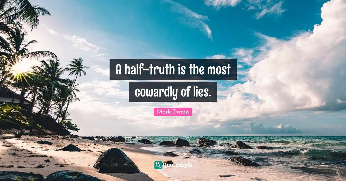 Lies Quotes: "A half-truth is the most cowardly of lies."