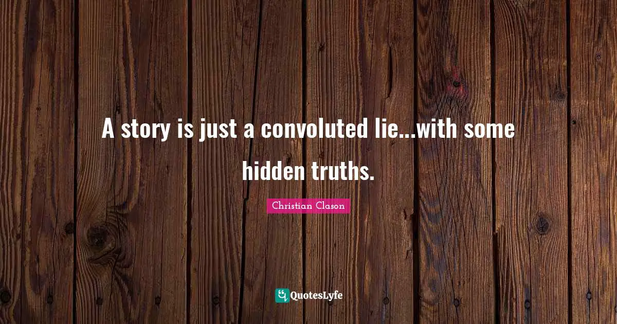 A story is just a convoluted lie...with some hidden truths.