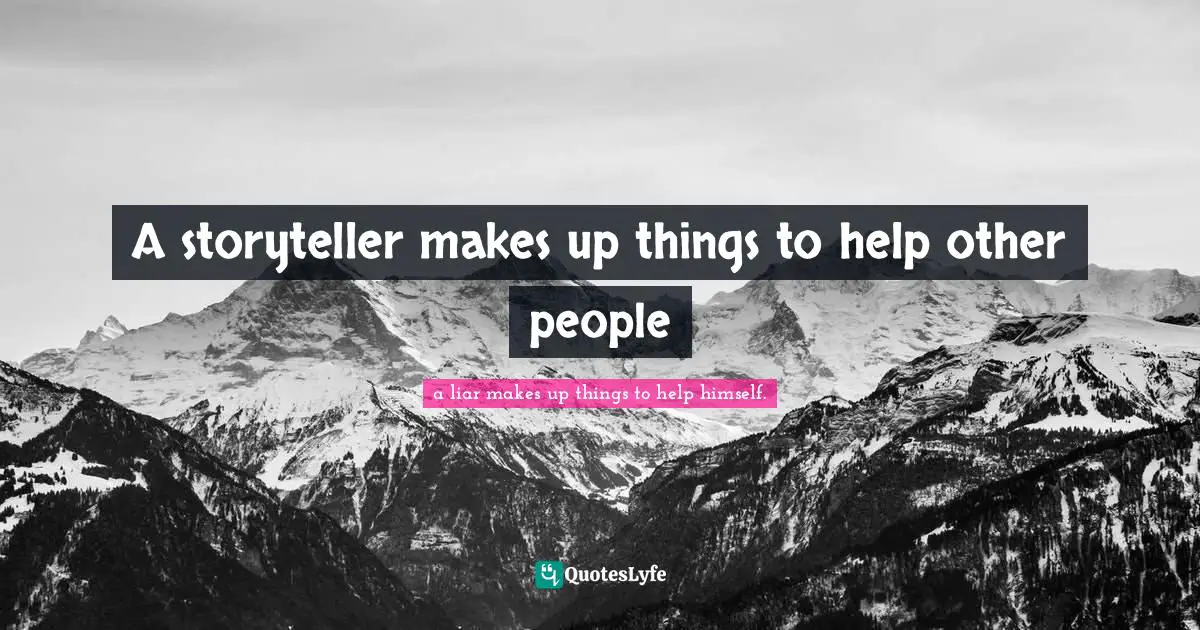 A storyteller makes up things to help other people