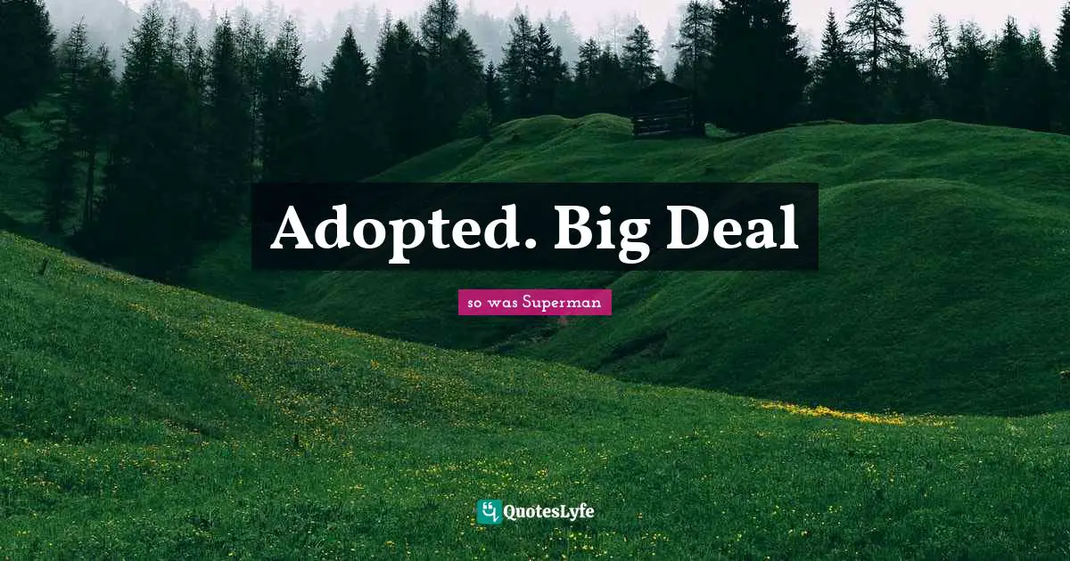 Adopted. Big Deal