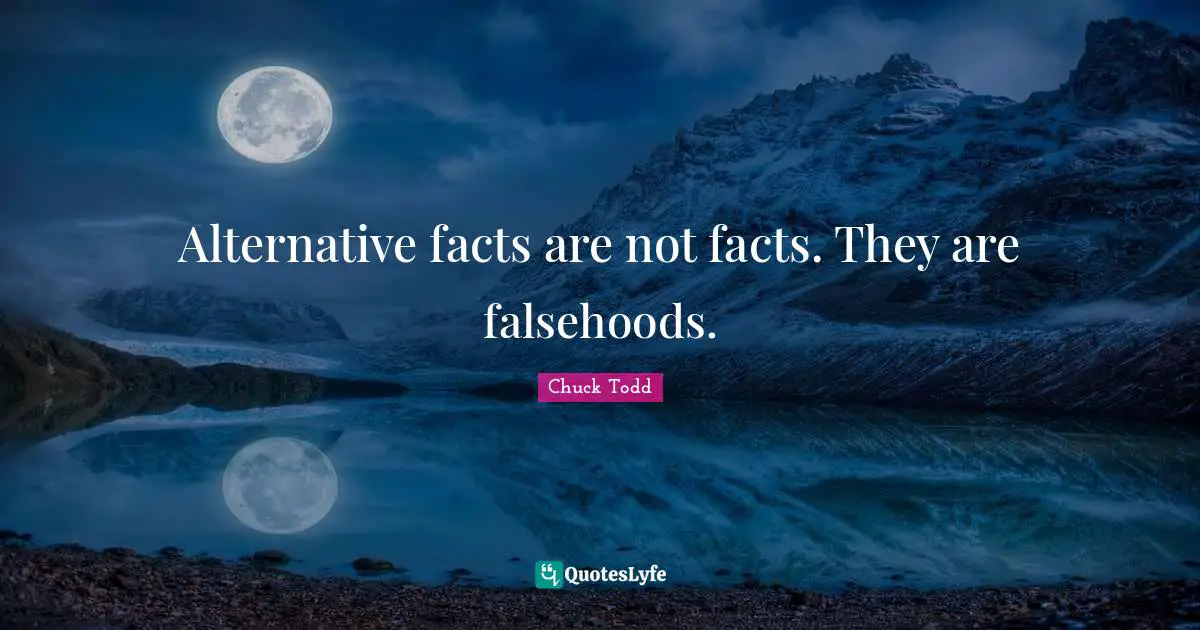 Alternative facts are not facts. They are falsehoods.