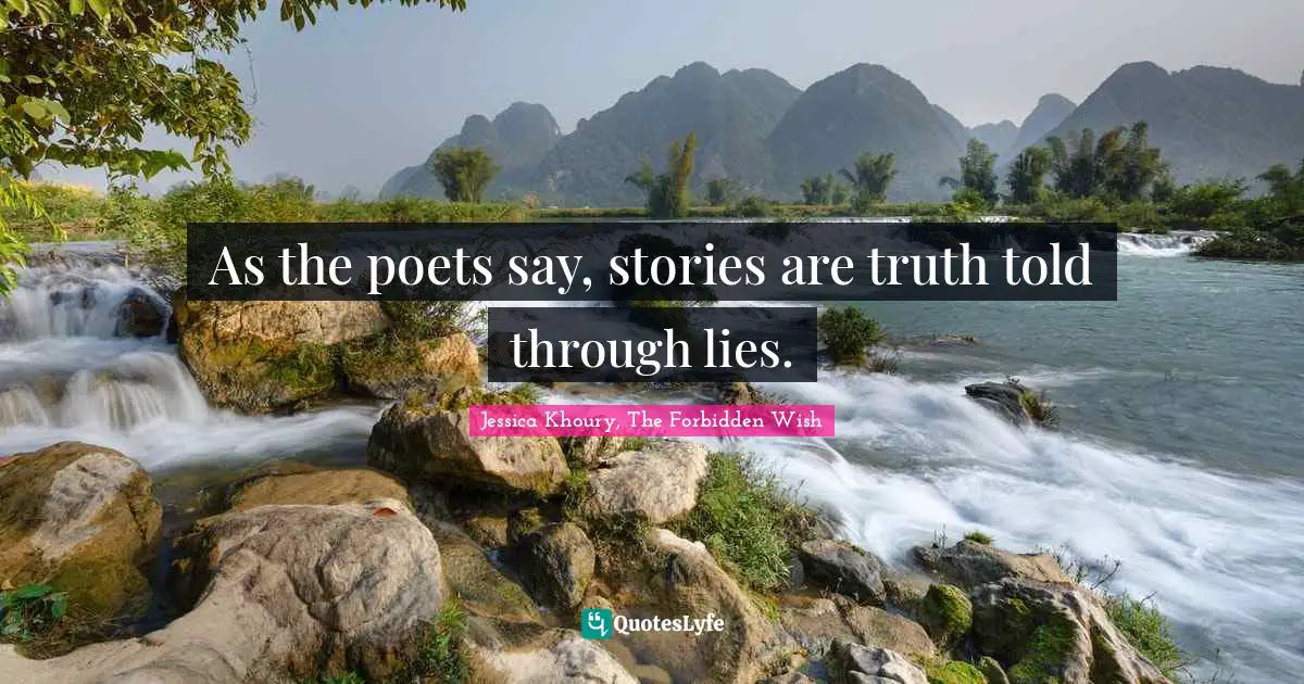 Jessica Khoury, The Forbidden Wish Quotes: "As the poets say, stories are truth told through lies."