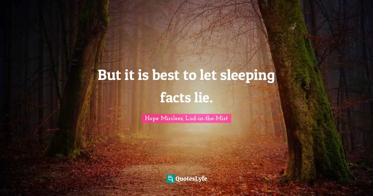But it is best to let sleeping facts lie.
