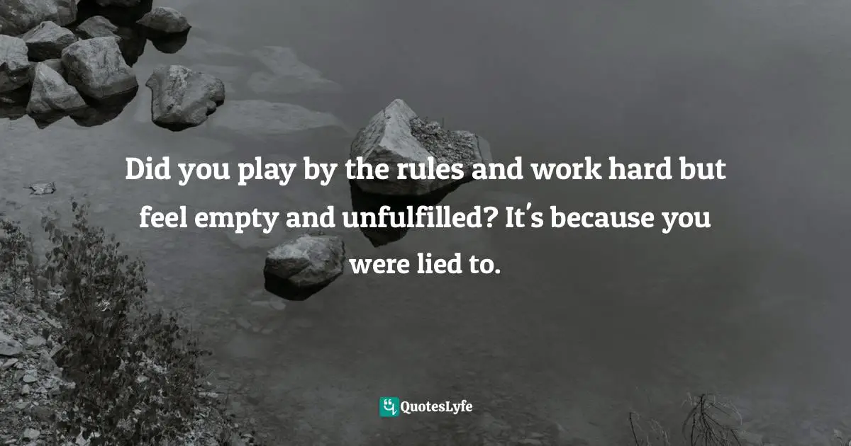 Did you play by the rules and work hard but feel empty and unfulfilled? It's because you were lied to.