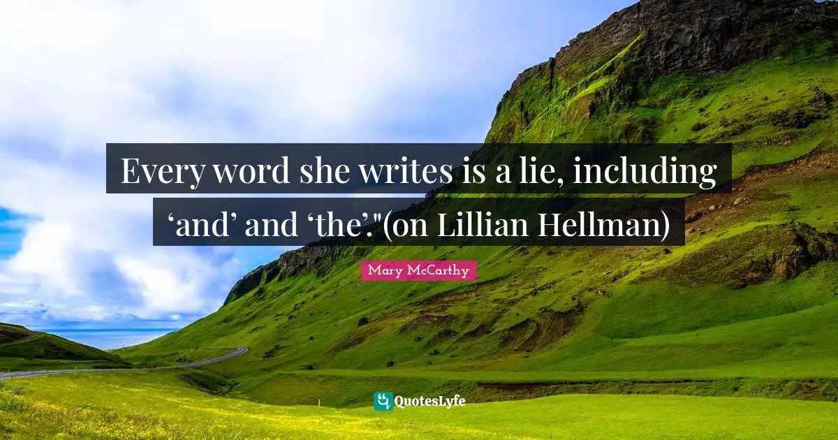 Every word she writes is a lie, including ‘and’ and ‘the’."(on Lillian Hellman)