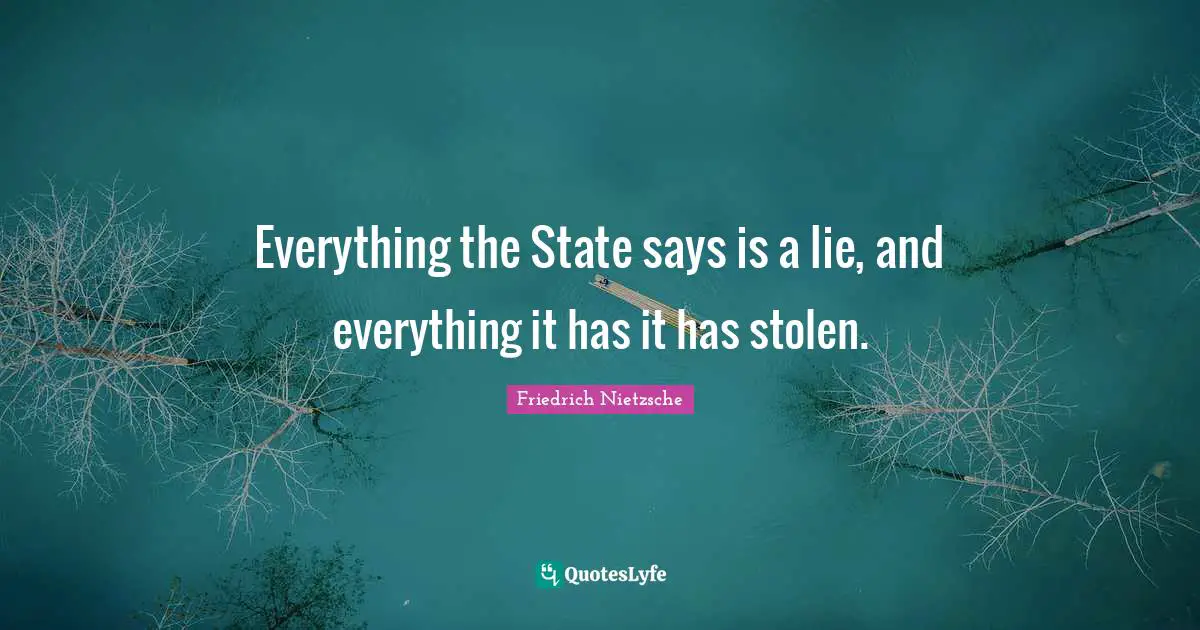 Lies Quotes: "Everything the State says is a lie, and everything it has it has stolen."