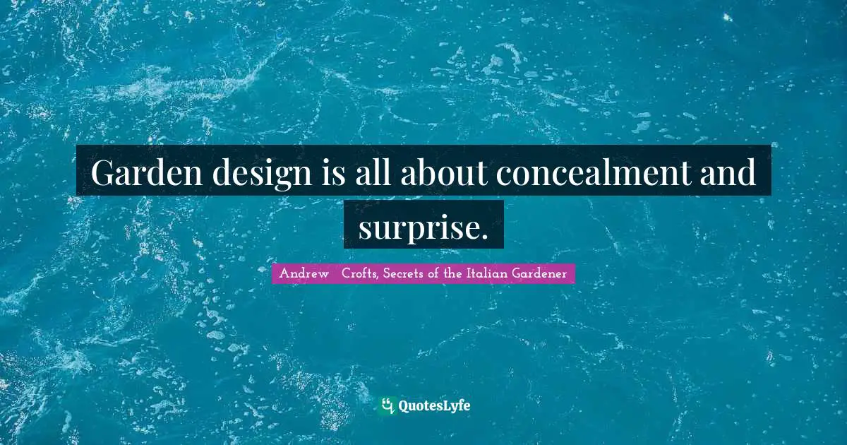 Garden design is all about concealment and surprise.