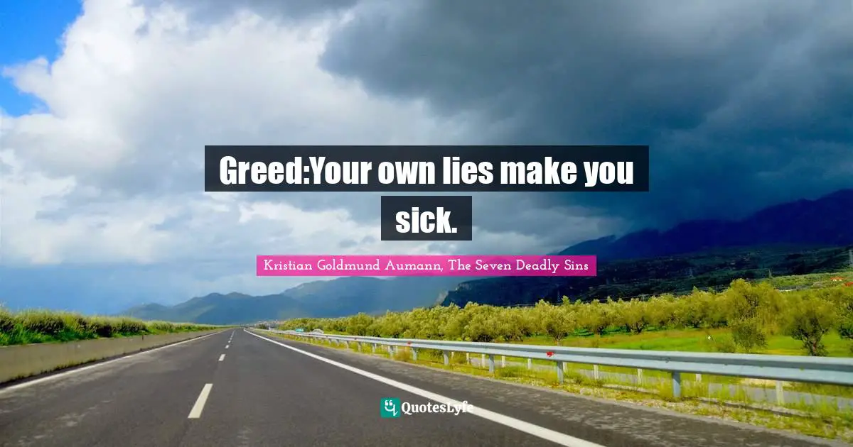 Kristian Goldmund Aumann, The Seven Deadly Sins Quotes: "Greed:Your own lies make you sick."