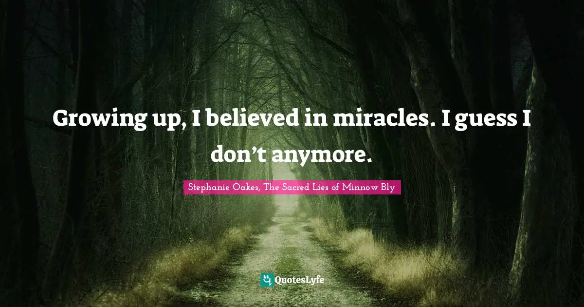 Growing up, I believed in miracles. I guess I don’t anymore.
