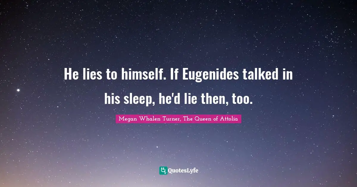 He lies to himself. If Eugenides talked in his sleep, he'd lie then, too.