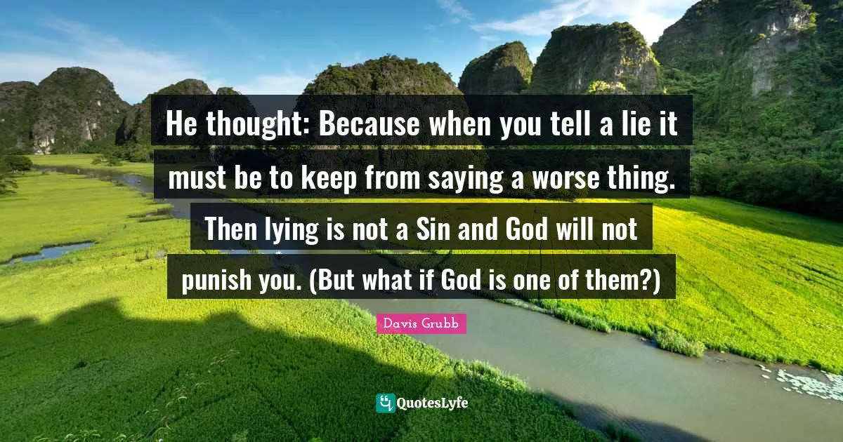 He thought: Because when you tell a lie it must be to keep from saying a worse thing. Then lying is not a Sin and God will not punish you. (But what if God is one of them?)
