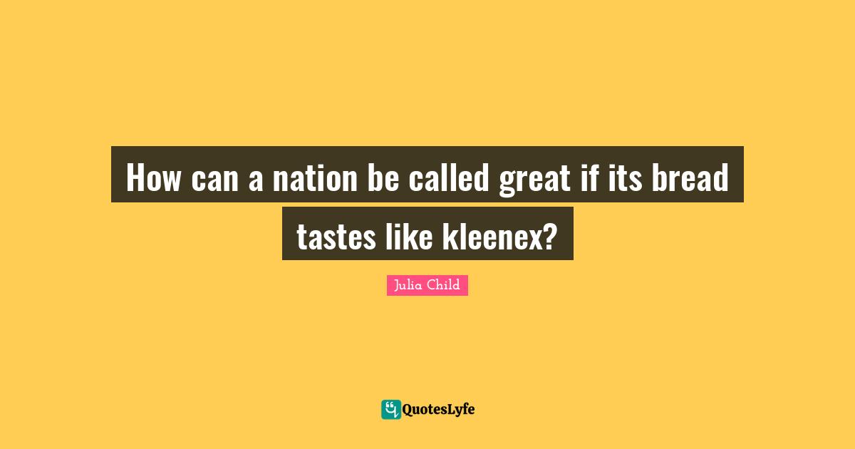How can a nation be called great if its bread tastes like kleenex?