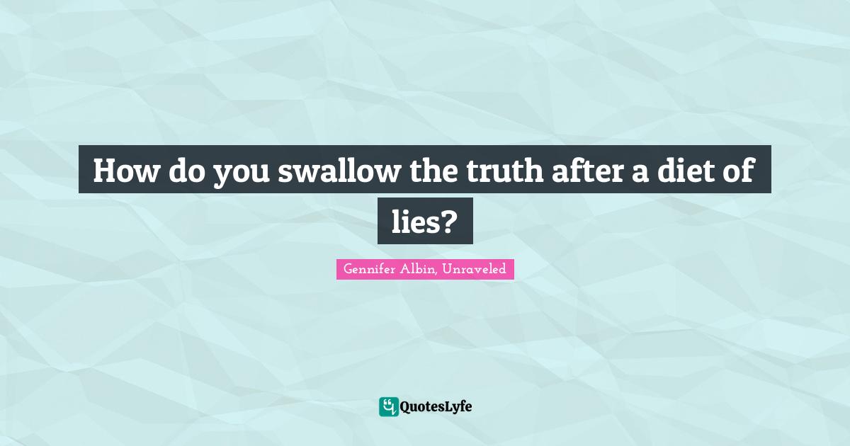 How do you swallow the truth after a diet of lies?