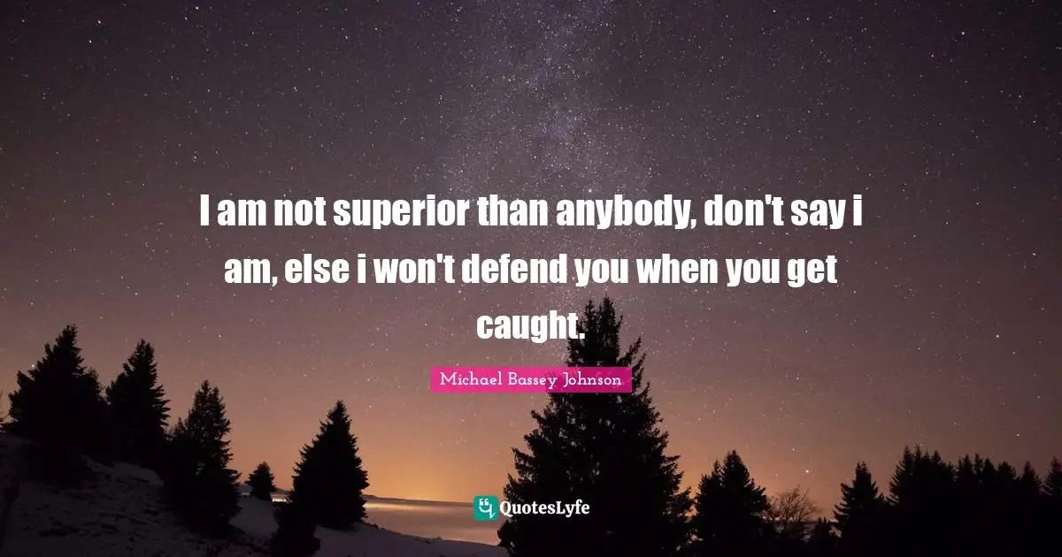 Theif Quotes: "I am not superior than anybody, don't say i am, else i won't defend you when you get caught."