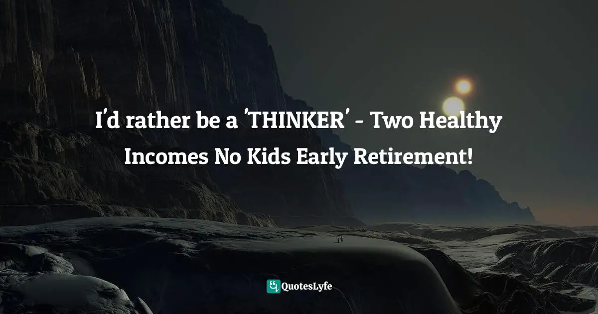 I'd rather be a 'THINKER' - Two Healthy Incomes No Kids Early Retirement!