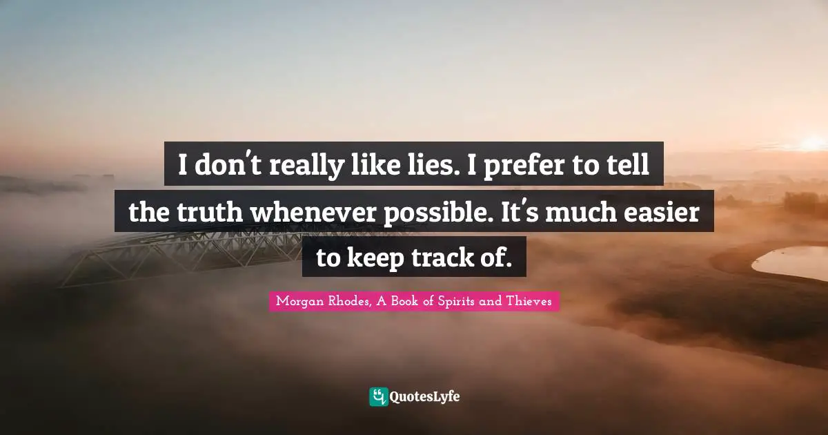 Morgan Rhodes Quotes: "I don't really like lies. I prefer to tell the truth whenever possible. It's much easier to keep track of."