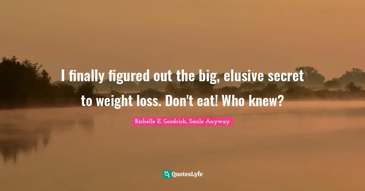 I finally figured out the big, elusive secret to weight loss. Don't eat! Who knew?