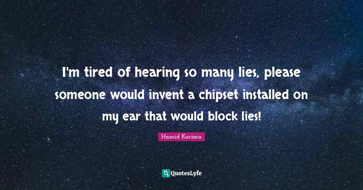 I'm tired of hearing so many lies, please someone would invent a chipset installed on my ear that would block lies!