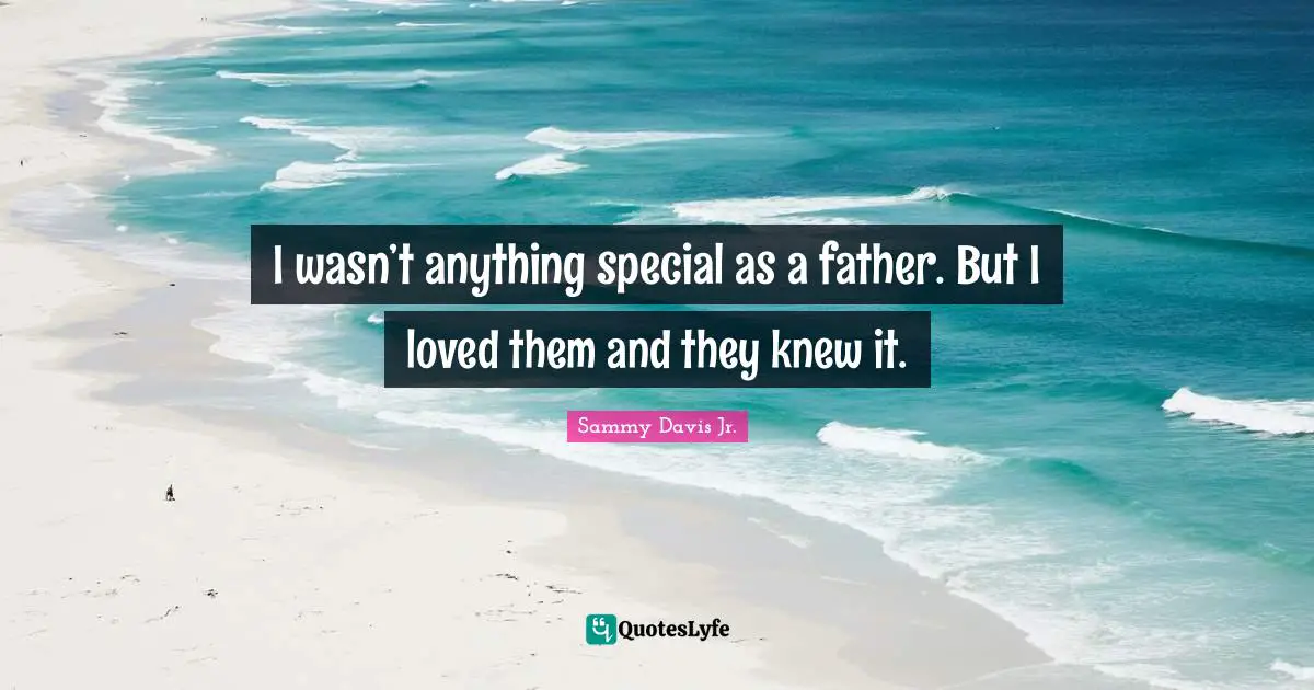 I wasn’t anything special as a father. But I loved them and they knew it.