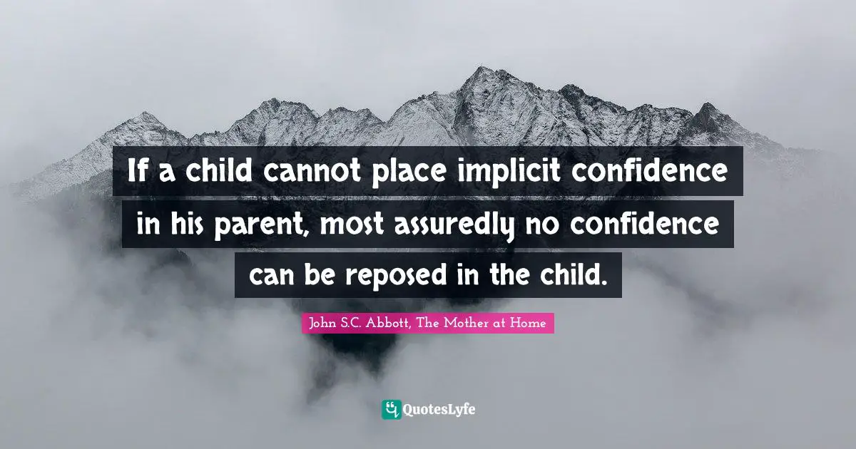 If a child cannot place implicit confidence in his parent, most assuredly no confidence can be reposed in the child.