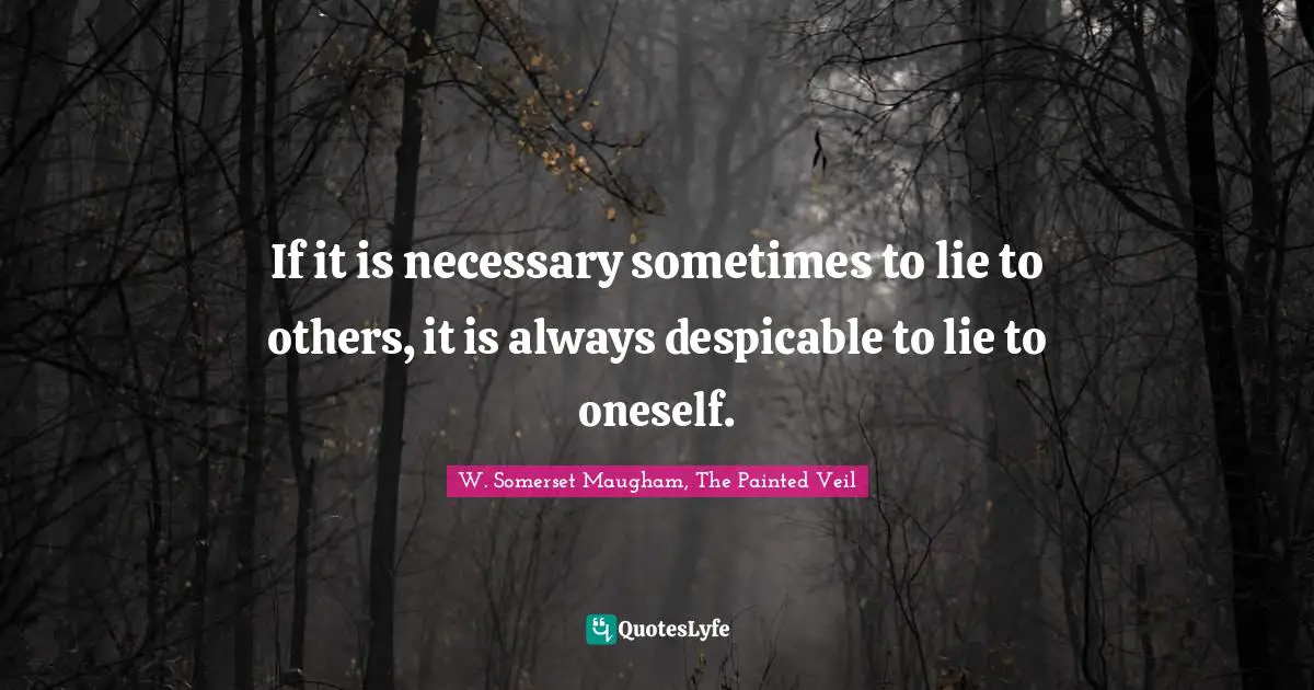 If it is necessary sometimes to lie to others, it is always despicable to lie to oneself.