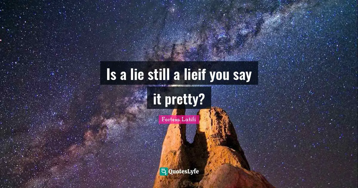 Is a lie still a lieif you say it pretty?