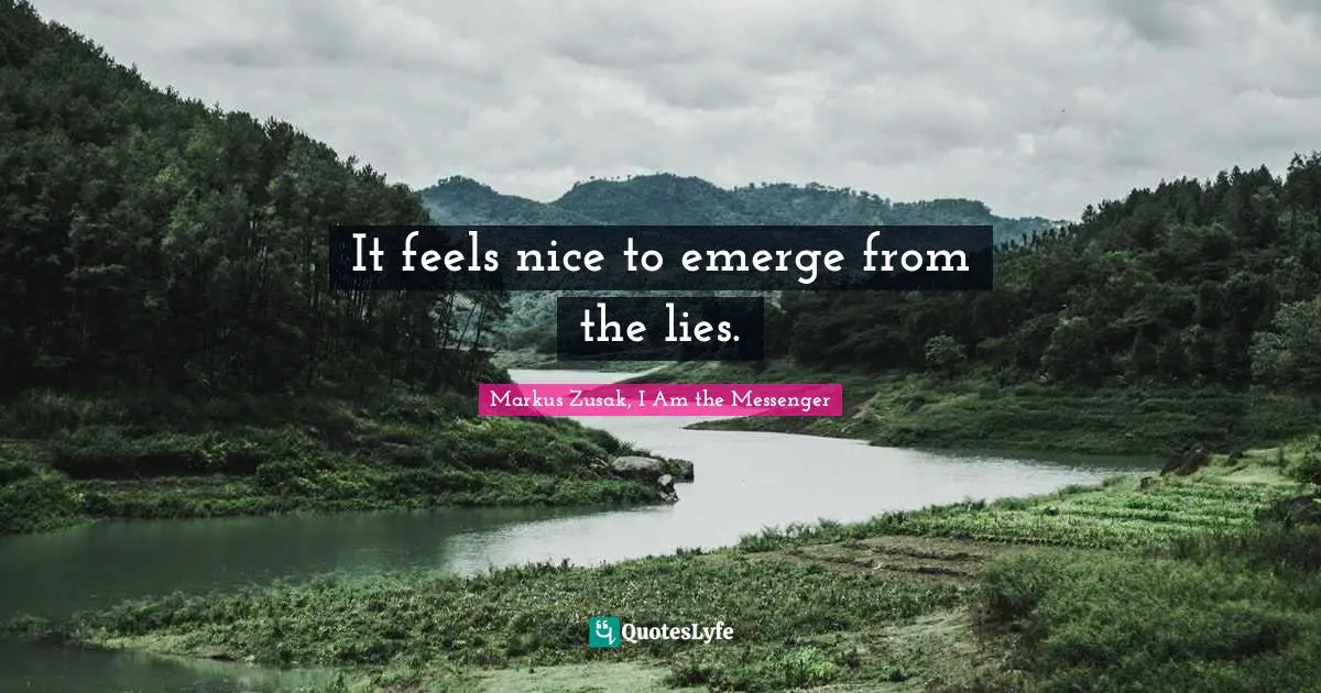 It feels nice to emerge from the lies.