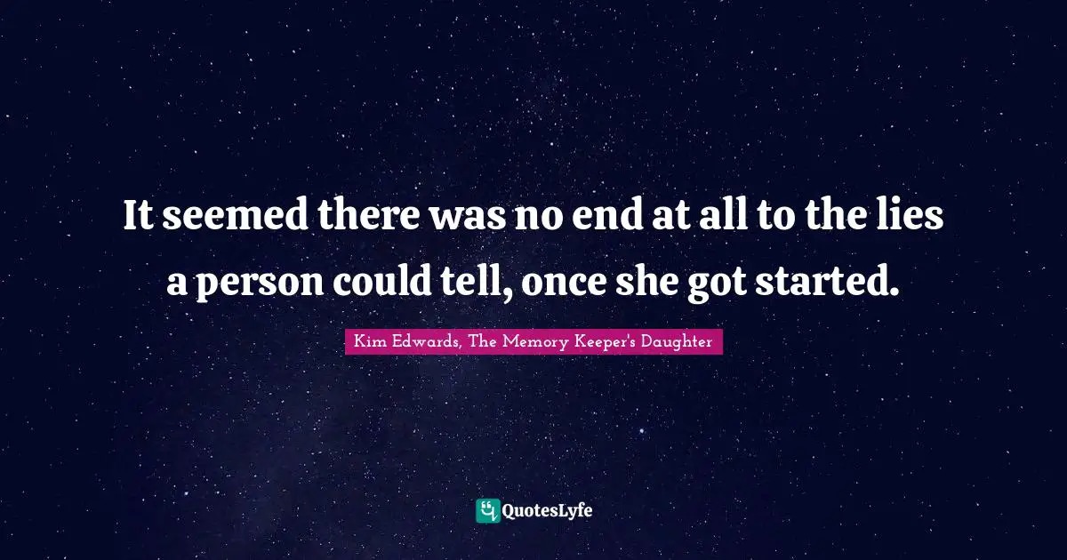 It seemed there was no end at all to the lies a person could tell, once she got started.