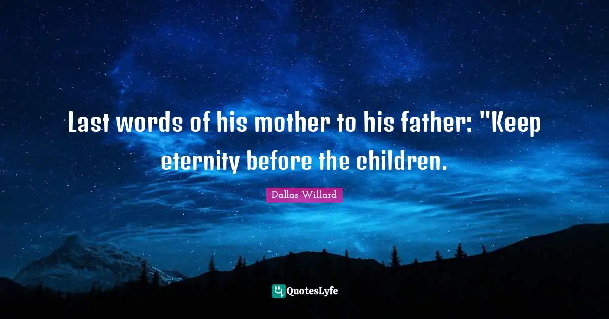 Last words of his mother to his father: "Keep eternity before the children.