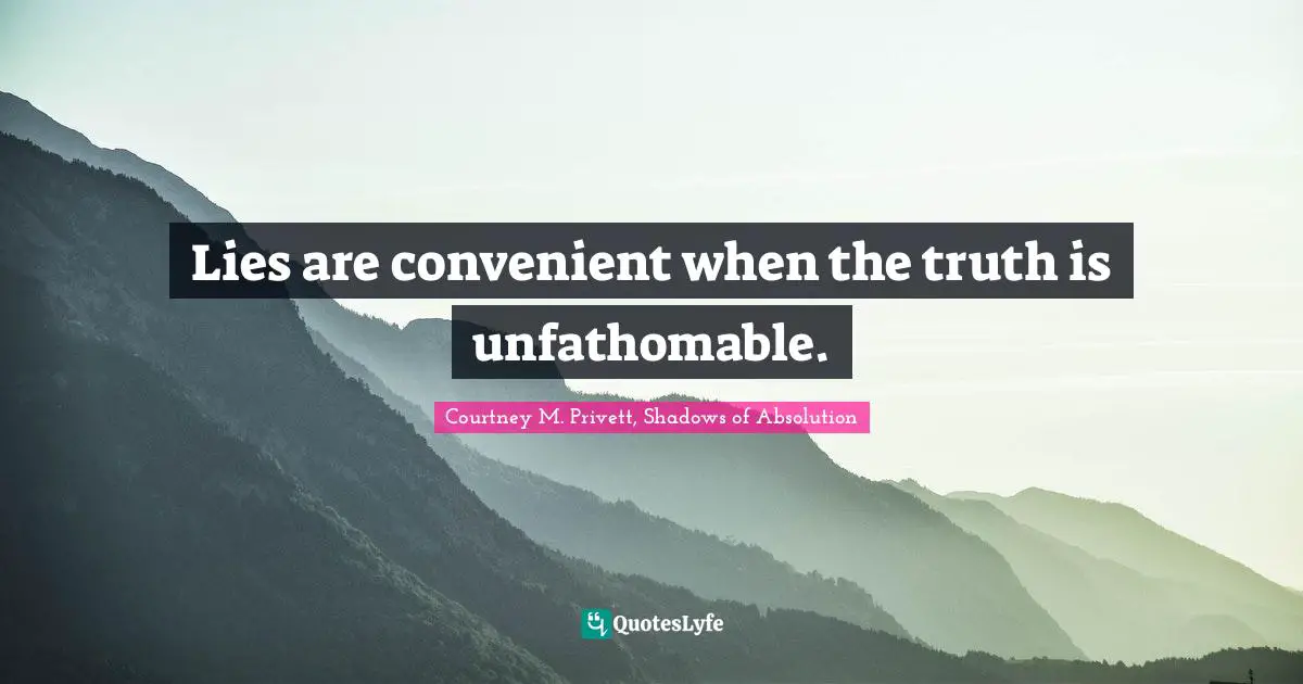 Truth And Lies Quotes: "Lies are convenient when the truth is unfathomable."
