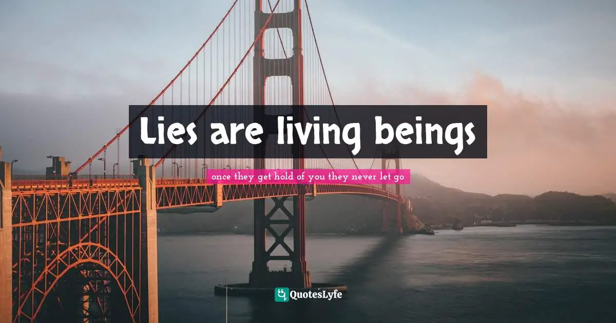Lies are living beings
