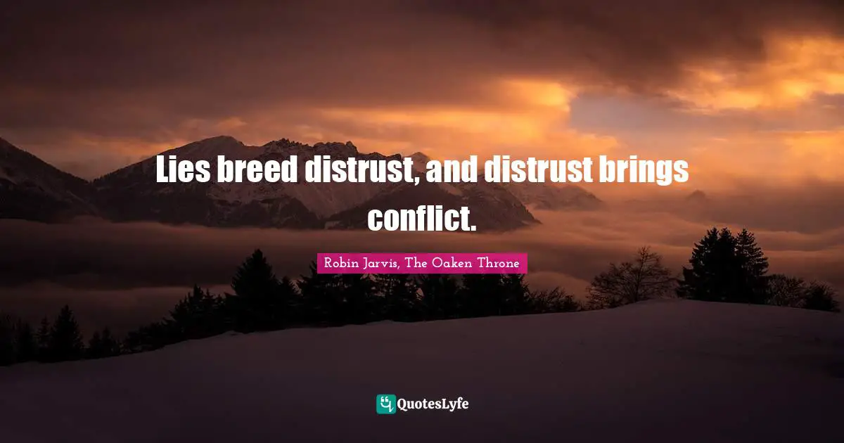 Lies breed distrust, and distrust brings conflict.