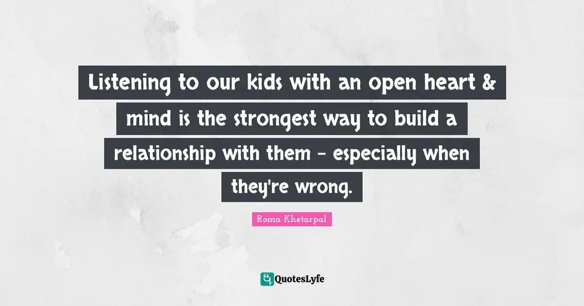 Listening to our kids with an open heart & mind is the strongest way to build a relationship with them - especially when they're wrong.