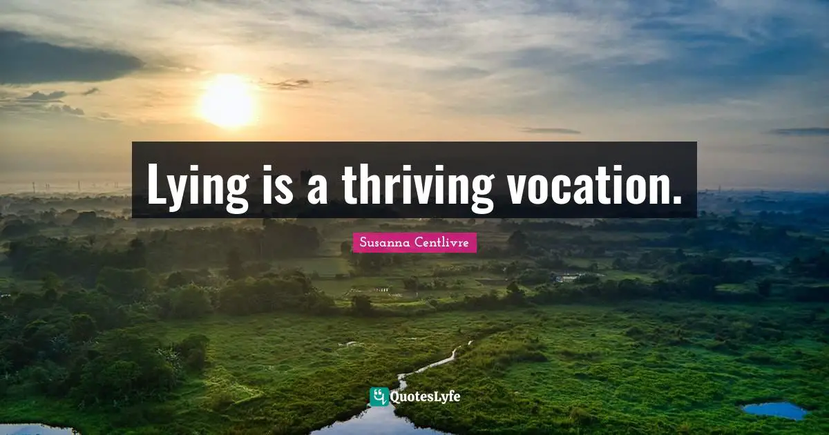 Lying is a thriving vocation.