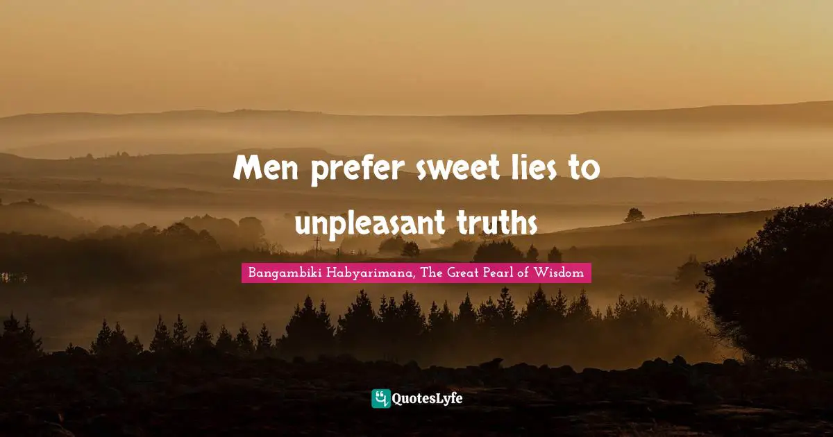 Lying To Ourselves Quotes: "Men prefer sweet lies to unpleasant truths"