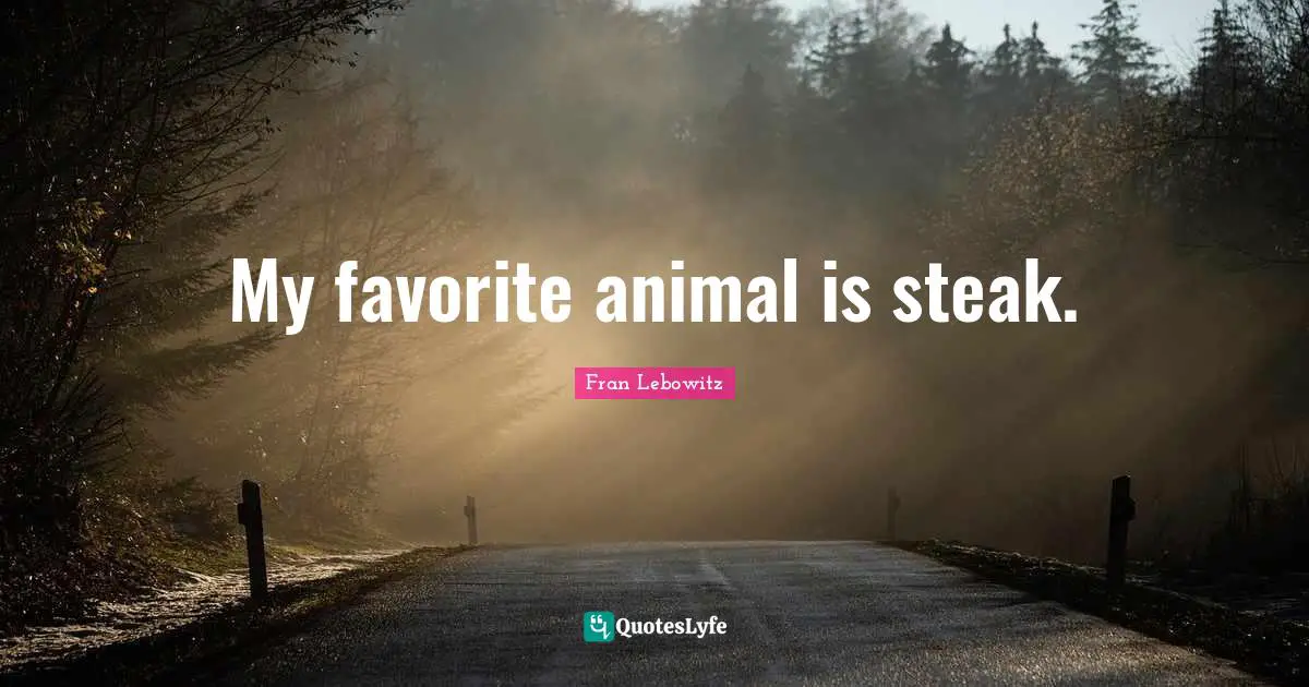 Eating Quotes: "My favorite animal is steak."
