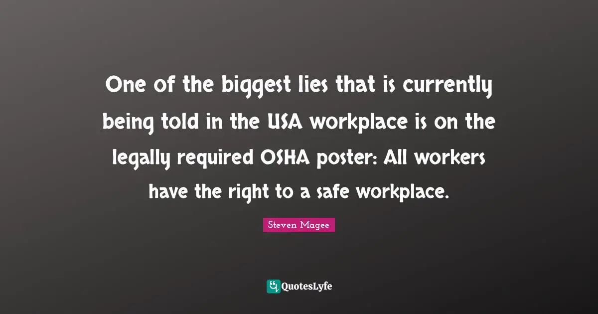 Astronomical Quotes: "One of the biggest lies that is currently being told in the USA workplace is on the legally required OSHA poster: All workers have the right to a safe workplace."