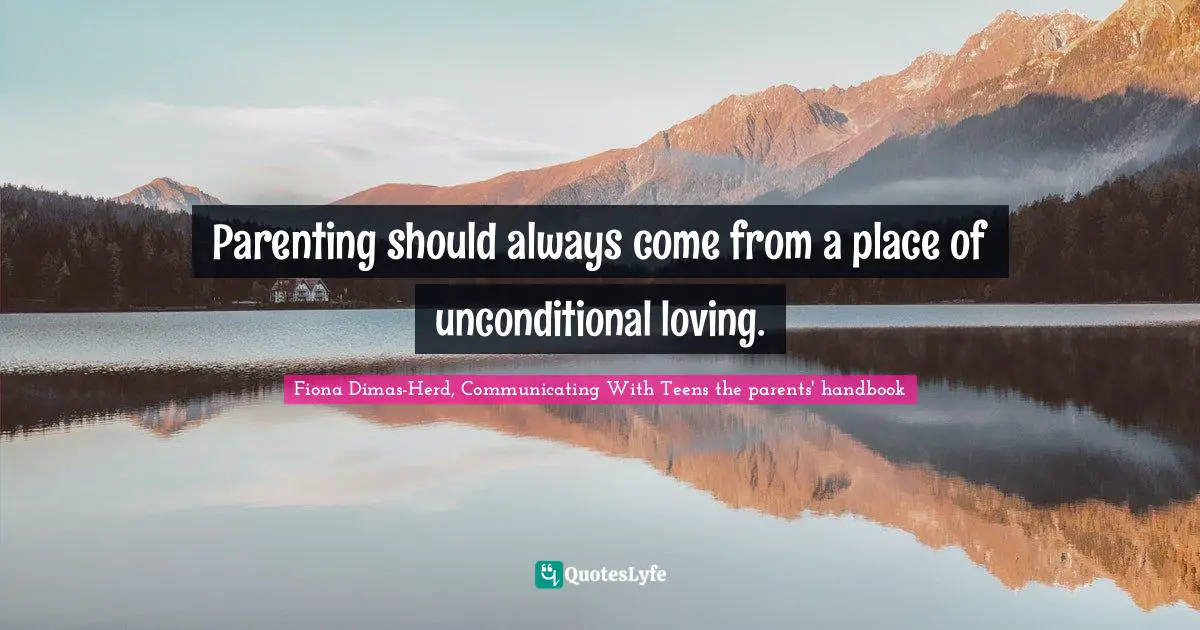 Parenting should always come from a place of unconditional loving.